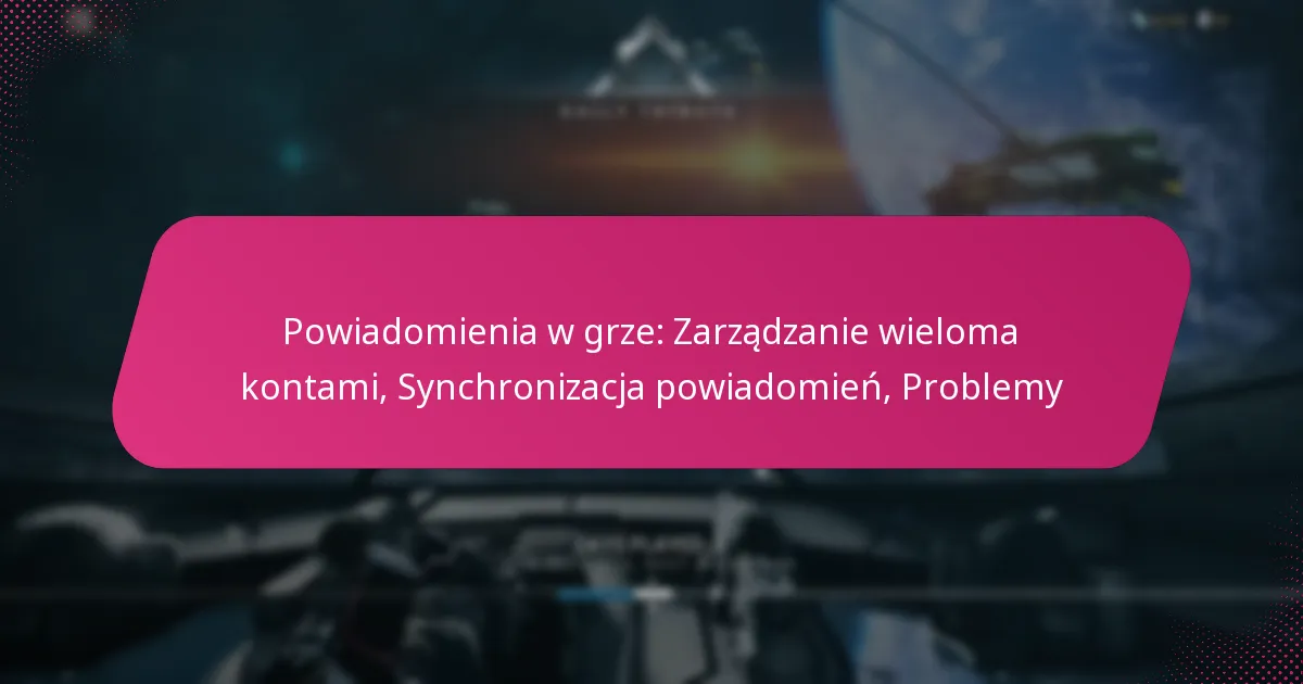 Powiadomienia w grze: Zarządzanie wieloma kontami, Synchronizacja powiadomień, Problemy