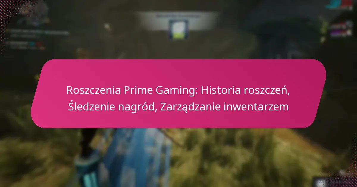 Roszczenia Prime Gaming: Historia roszczeń, Śledzenie nagród, Zarządzanie inwentarzem