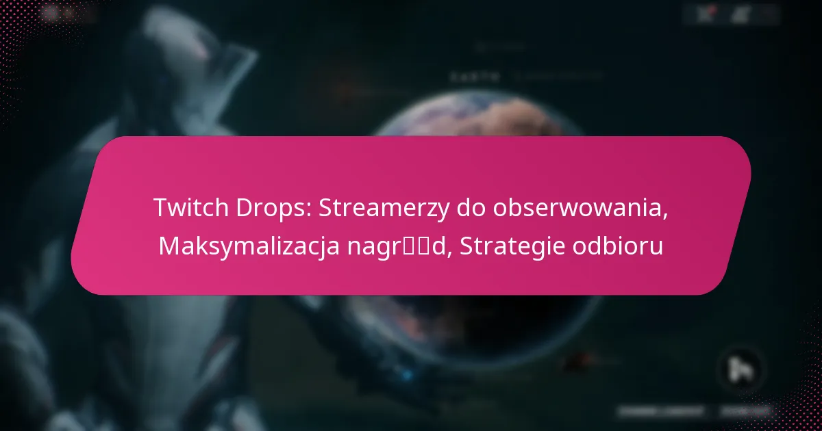 Twitch Drops: Streamerzy do obserwowania, Maksymalizacja nagród, Strategie odbioru