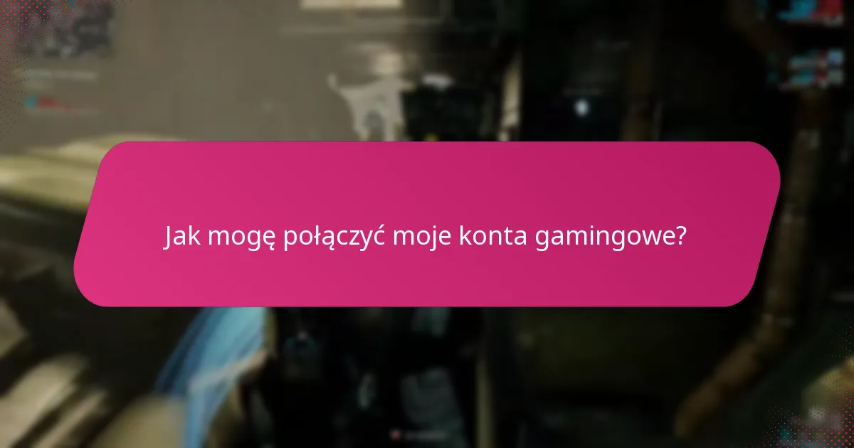 Jak mogę połączyć moje konta gamingowe?