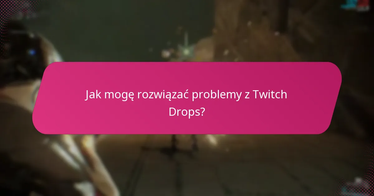 Jak mogę rozwiązać problemy z Twitch Drops?