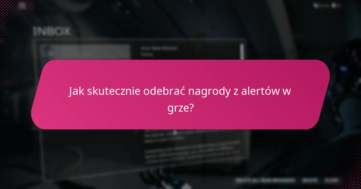 Jak skutecznie odebrać nagrody z alertów w grze?
