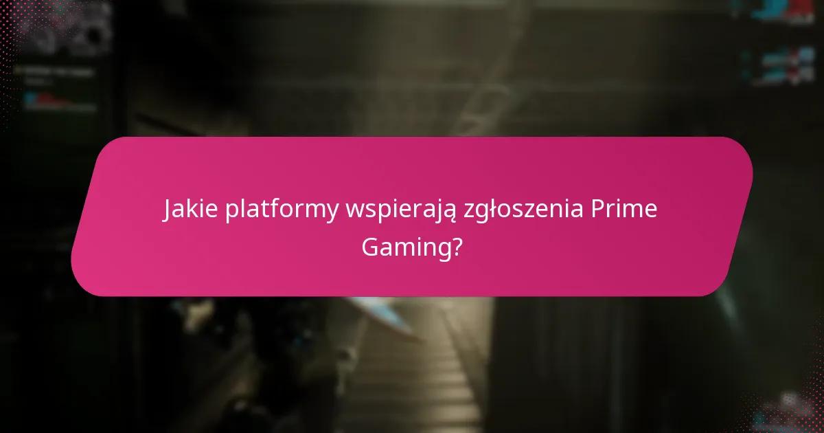 Jakie platformy wspierają zgłoszenia Prime Gaming?