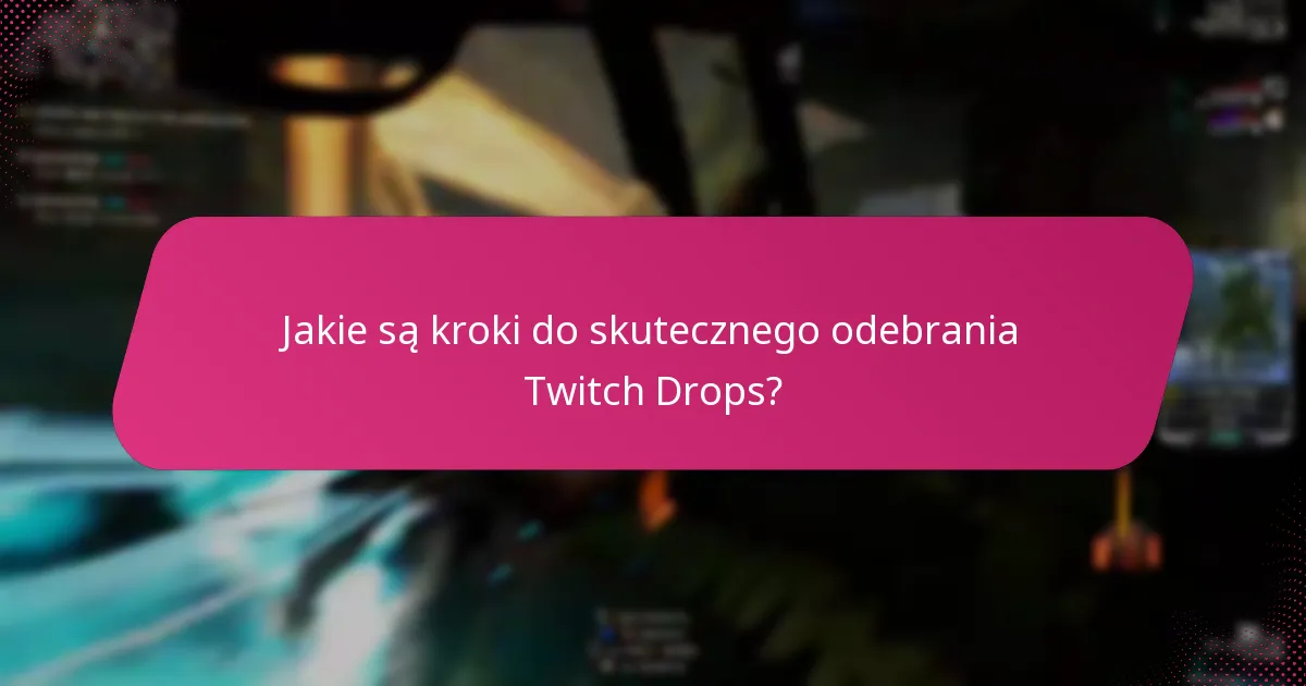 Jakie są dostępne wskazówki dotyczące rozwiązywania problemów z odbieraniem Twitch Drops?