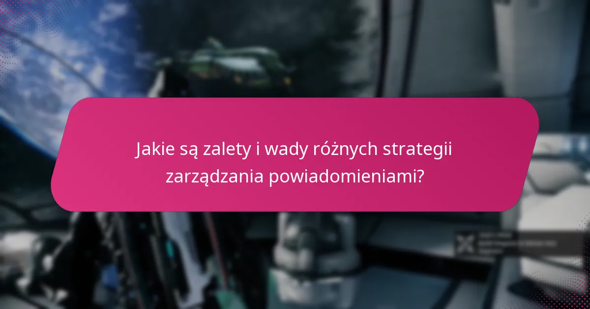 Jakie są zalety i wady różnych strategii zarządzania powiadomieniami?